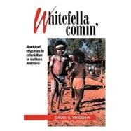 Whitefella Comin': Aboriginal Responses to Colonialism in Northern Australia by David Samuel Trigger, 9780521131780