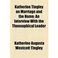 Katherine Tingley on Marriage and the Home by Tingley, Katherine Augusta Westcott; Merton, Claire, 9781154501780