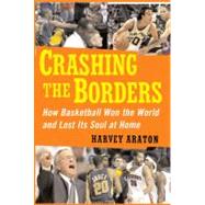 Crashing the Borders How Basketball Won the World and Lost Its Soul at by Araton, Harvey, 9781439101780