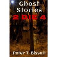 Ghost Stories 2 Die 4 by Bissett, Peter T., 9781503381780