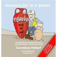 Archaeology Is a Brand!: The Meaning of Archaeology in Contemporary Popular Culture by Holtorf,Cornelius, 9781598741780