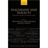 Diachrony and Dialects Grammatical Change in the Dialects of Italy by Beninca, Paola; Ledgeway, Adam; Vincent, Nigel, 9780198701781