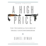 A High Price The Triumphs and Failures of Israeli Counterterrorism by Byman, Daniel, 9780199931781