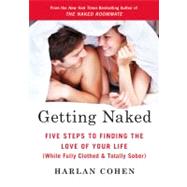 Getting Naked Five Steps to Finding the Love of Your Life (While Fully Clothed & Totally Sober) by Cohen, Harlan, 9780312611781