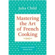 Mastering the Art of French Cooking, Volume 1 A Cookbook by Child, Julia; Bertholle, Louisette; Beck, Simone, 9780394721781