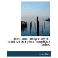 Letters Home from Spain, Algeria, and Brazil, During Past Entomological Rambles by Clark, Hamlet, 9780554651781