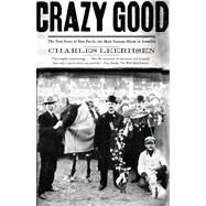 Crazy Good The True Story of Dan Patch, the Most Famous Horse in America by Leerhsen, Charles, 9780743291781