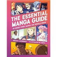 The Essential Manga Guide 50 Series Every Manga Fan Should Know by Lawrence, Briana, 9780762481781