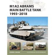 M1A2 Abrams Main Battle Tank 1993-2018 by Zaloga, Steven J.; Rodrguez, Felipe, 9781472831781