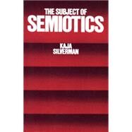 The Subject of Semiotics by Silverman, Kaja, 9780195031782