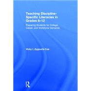 Teaching Discipline-Specific Literacies in Grades 6-12: Preparing Students for College, Career, and Workforce Demands by Zygouris-Coe; Vicky I., 9780415661782