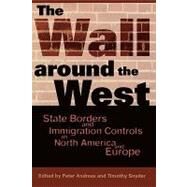 The Wall Around the West State Borders and Immigration Controls in North America and Europe by Andreas, Peter; Snyder, Timothy; Alcaraz, Maria-Elena; Anderson, Malcolm; Andreas, Peter; Freudenstein, Roland; Guiraudon, Virginie; Jesien, Leszek; Koslowski, Rey; Lahav, Gallya; Mitchell, Christopher; Moha, Gustavo; Nevins, Joseph; Spener, David; Torpey, 9780742501782
