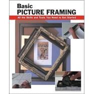 Basic Picture Framing All the Skills and Tools You Need to Get Started by Cooper, Amy; Smith-Voight, Debbie,; Wycheck, Alan, 9780811731782