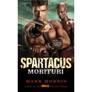 Spartacus: Morituri by MORRIS, MARK, 9780857681782