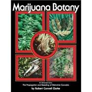 Marijuana Botany An Advanced Study: The Propagation and Breeding of Distinctive Cannabis by Clarke, Robert Connell, 9780914171782
