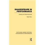 Shakespeare in Performance: Castings and Metamorphoses by Berry; Ralph, 9781138981782