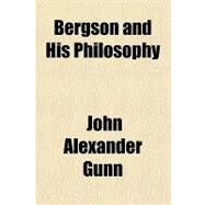 Bergson and His Philosophy by Gunn, John Alexander, 9781153591782