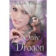 Only for Her Dragon by Mills, Julia; Miller, Lisa; Boulanger, Linda, 9781507701782