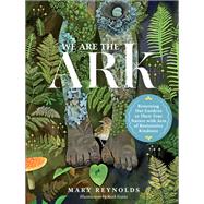 We Are the ARK Returning Our Gardens to Their True Nature Through Acts of Restorative Kindness by Reynolds, Mary; Evans, Ruth, 9781643261782