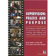 Supervision: Praxis and Purpose Developing a Critical Model of Practice for Those Working with Children and Young People Post Munro by Belton, Brian; Hill, Justin; Salter, Tina; Peaper, John, 9781905541782