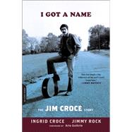 I Got a Name The Jim Croce Story by Croce, Ingrid; Rock, Jimmy, 9780306821783