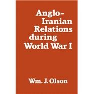 Anglo-Iranian Relations During World War I by Olson,William J., 9780714631783