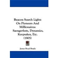 Beacon Search Lights on Pioneers and Millionaires : Saengerfests, Dynamics, Keepsakes, Etc. (1905) by Brady, James Boyd, 9781104071783