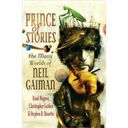 Prince of Stories : The Many Worlds of Neil Gaiman by Wagner, Hank; Golden, Christopher; Bissette, Stephen R.; Pratchett, Terry, 9781429961783