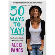 50 Ways to Yay! Transformative Tools for a Whole Lot of Happy by Panos, Alexi, 9781501131783