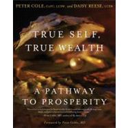 True Self, True Wealth A Pathway to Prosperity by Cole, Peter; Reese, Daisy; Cobbs, Price, 9781582701783
