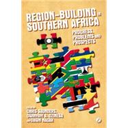Region-building in Southern Africa Progress, Problems and Prospects by Sanders, Chris; Dzinesa, Gwinyayi A.; Nagar, Dawn, 9781780321783