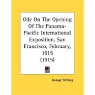 Ode On The Opening Of The Panama-Pacific International Exposition, San Francisco, February, 1915 by Sterling, George, 9780548611784