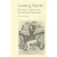 Looking North Northern England and the National Imagination by Russell, Dave, 9780719051784