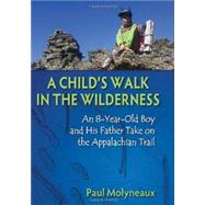 A Child's Walk in the Wilderness An 8-Year-Old Boy and His Father Take on the Appalachian Trail by Molyneaux, Paul; Molyneaux, Asher, 9780811711784