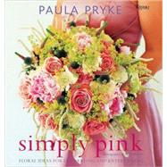 Simply Pink Floral Ideas for Decorating and Entertaining by Pryke, Paula; Wreford, Polly, 9780847831784