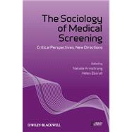 The Sociology of Medical Screening Critical Perspectives, New Directions by Armstrong, Natalie; Eborall, Helen, 9781118231784