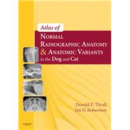 Atlas of Normal Radiographic Anatomy and Anatomic Variants in the Dog and Cat by Thrall, Donald E., 9781437701784