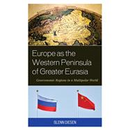 Europe as the Western Peninsula of Greater Eurasia Geoeconomic Regions in a Multipolar World by Diesen, Glenn, 9781538161784