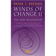 The Winds of Change II: The New Millenium: A Chronicle of the Continuing Evolution of the Contemporary American Wind Band/ Ensemble by Battisti, Frank L., 9781574631784