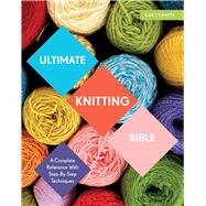 Ultimate Knitting Bible A Complete Reference with Step-by-Step Techniques by Brant, Sharon, 9781910231784