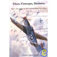 Ideas, Concepts, Doctrine: Basic Thinking in the United States Air Force, 1907-1960 by Futrell, Robert Frank, 9781931641784