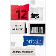 Twelve Days that Made Modern Britain by Hindmoor, Andrew, 9780198831785