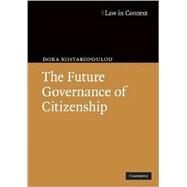 The Future Governance of Citizenship by Dora Kostakopoulou, 9780521701785