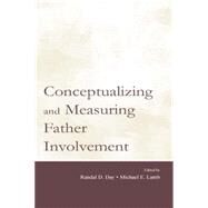 Conceptualizing and Measuring Father Involvement by Day,Randal D.;Day,Randal D., 9781138881785