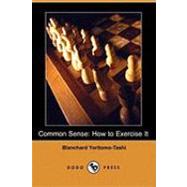 Common Sense : How to Exercise It by Yoritomo-tashi, Blanchard; De La Boilevebib, Leon J. B.; Dangennes, B. (CON), 9781409901785