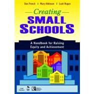Creating Small Schools : A Handbook for Raising Equity and Achievement by Dan French, 9781412941785