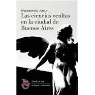 Las ciencias ocultas en la ciudad de Buenos Aires by Arlt, Roberto, 9781506091785