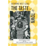 The Taste of the Town Shakespearian Comedy and the Early 18th Century Theater by Scheil, Katherine West, 9781611481785