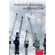Institutions, Production, and Working Life by Wood, Geoffrey; James, Philip, 9780199291786