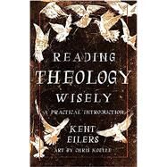 Reading Theology Wisely: A Practical Introduction by Kent Eilers, 9780802881786